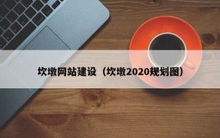 长垣坎墩网站建设（坎墩2020规划图）